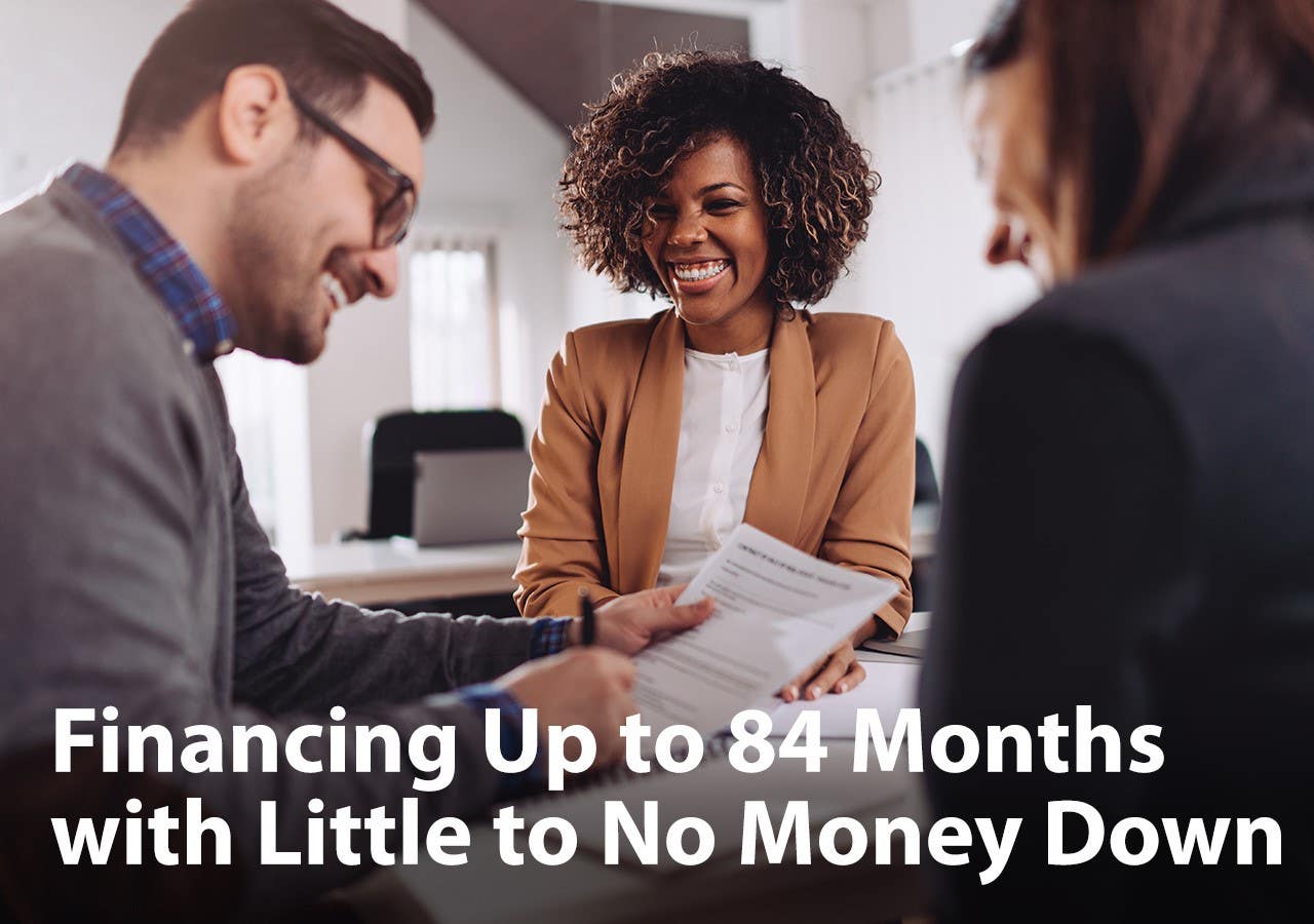 Financing Up to 84 Months With Little to No Money Down